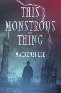 Mackenzi Lee's THIS MONSTROUS THING, a steampunk take on Frankenstein, was released in 2015