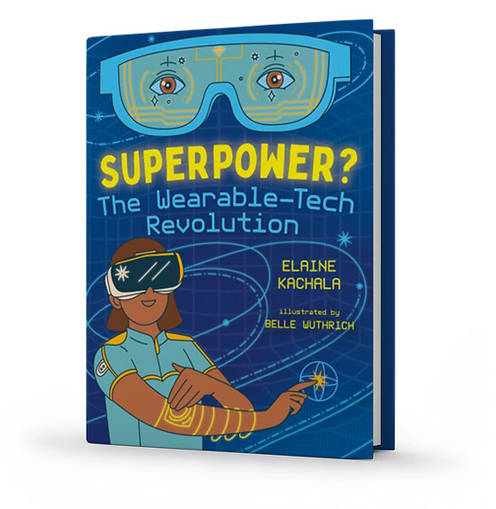 Wearable Technologies Are Giving Us Superpowers—I’m Hopeful, but Also Worried; a guest post by author Elaine Kachala