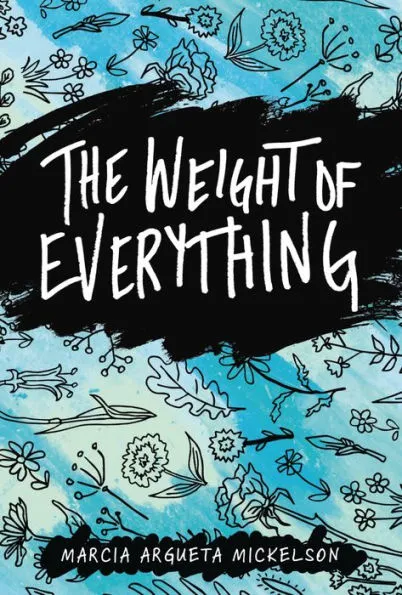 Writing & Rewriting THE WEIGHT OF EVERYTHING, a guest post by Marcia Argueta Mickelson